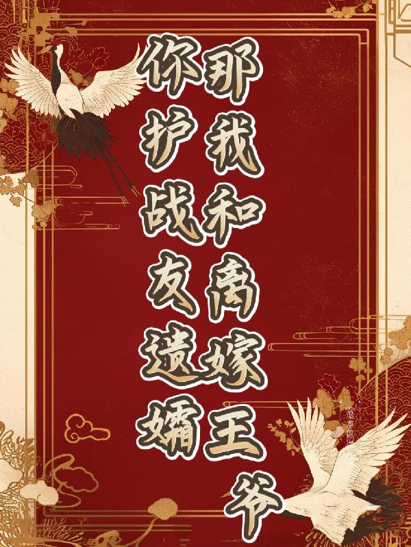 你護戰友遺孀，那我和離嫁王爺！