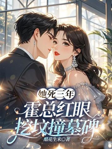 她死三年，霍總紅眼挖墳撞墓碑